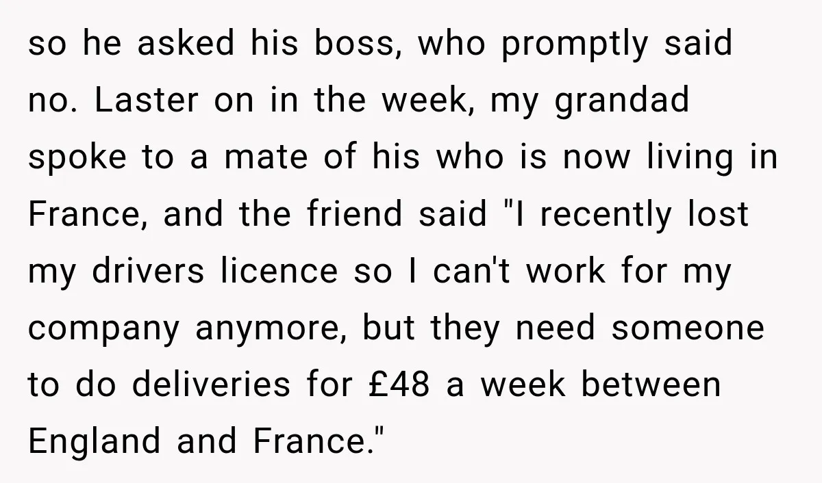 so he asked his boss, who promptly said no. Laster on in the week, my grandad spoke to a mate of his who is now living in France, and the...