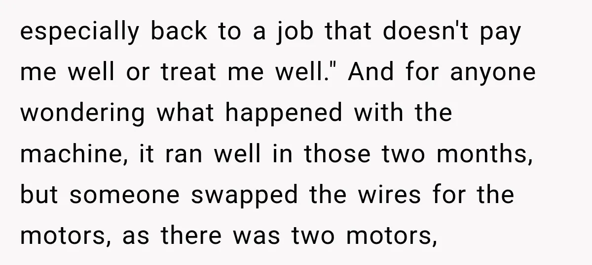 especially back to a job that doesn't pay me well or treat me well." And for anyone wondering what happened with the machine, it ran well in those two months,...