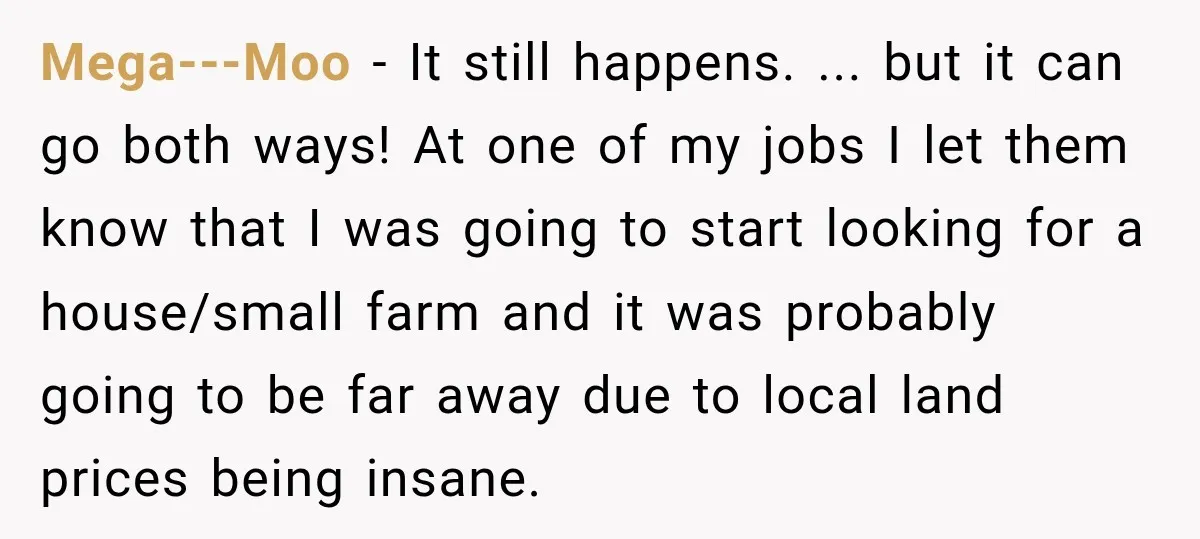 Mega---Moo − It still happens. ... but it can go both ways! At one of my jobs I let them know that I was going to start looking for a...