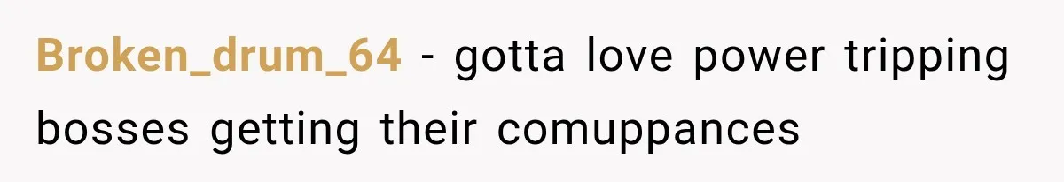 Broken_drum_64 − gotta love power tripping bosses getting their comuppances