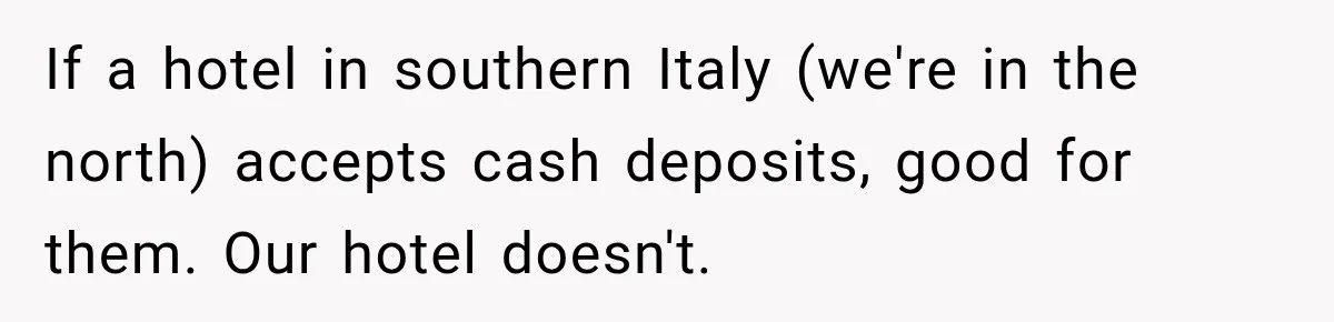 If a hotel in southern Italy (we're in the north) accepts cash deposits, good for them. Our hotel doesn't.