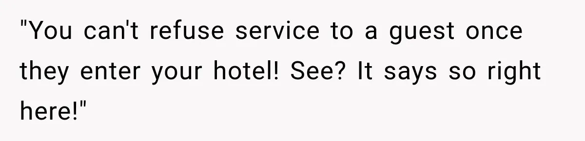 "You can't refuse service to a guest once they enter your hotel! See? It says so right here!"