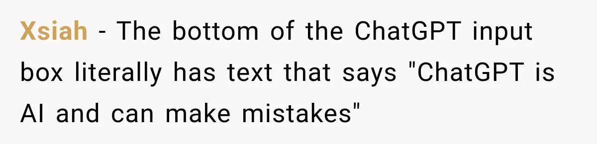 Xsiah − The bottom of the ChatGPT input box literally has text that says "ChatGPT is AI and can make mistakes"