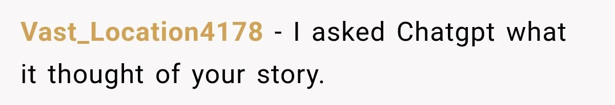 Vast_Location4178 − I asked Chatgpt what it thought of your story.