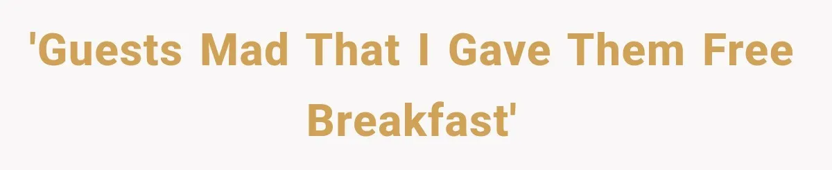 'Guests mad that I gave them free breakfast'