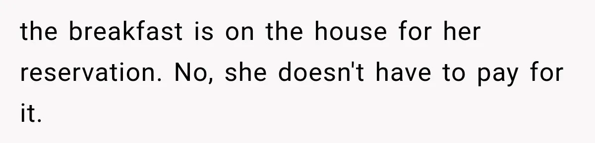 the breakfast is on the house for her reservation. No, she doesn't have to pay for it.