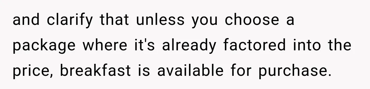 and clarify that unless you choose a package where it's already factored into the price, breakfast is available for purchase.