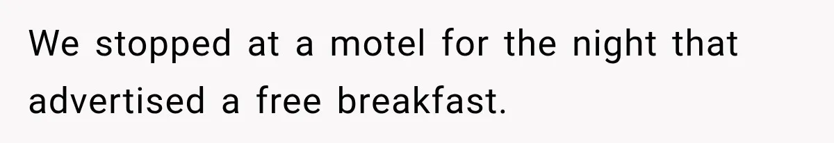 We stopped at a motel for the night that advertised a free breakfast.