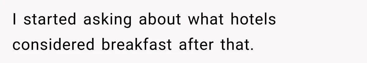 I started asking about what hotels considered breakfast after that.