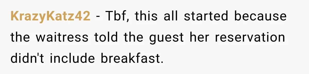 KrazyKatz42 − Tbf, this all started because the waitress told the guest her reservation didn't include breakfast.