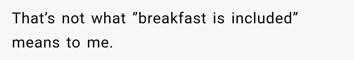 That’s not what ”breakfast is included” means to me.