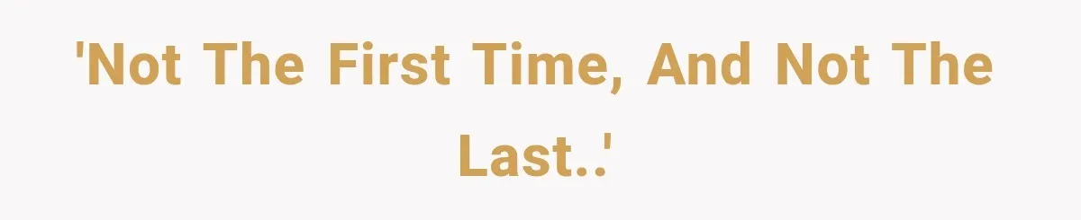 'Not the first time, and not the last..'