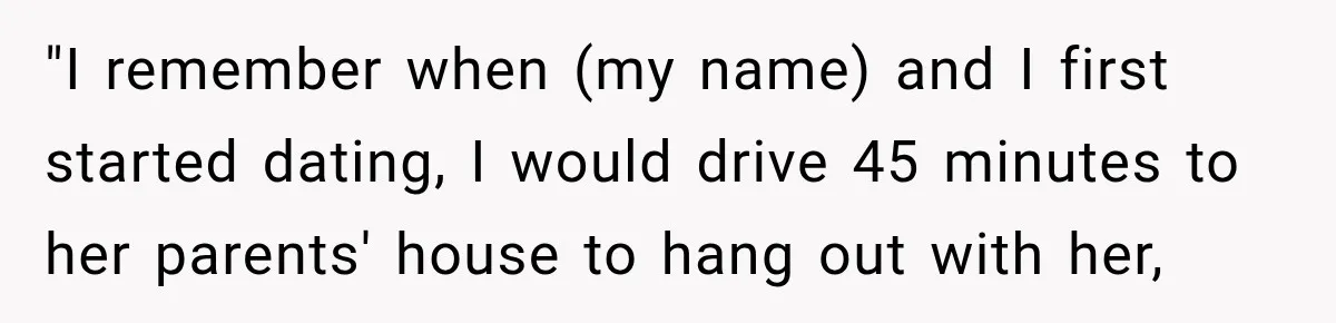 She Overheard Her Husband Talking About Her on the Phone, and It Was the Reminder She Needed "I remember when (my name) and I first started dating, I would drive 45 minutes to her parents' house to hang out with her,