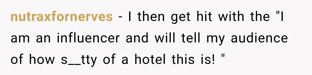 nutraxfornerves − I then get hit with the "I am an influencer and will tell my audience of how s__tty of a hotel this is! "