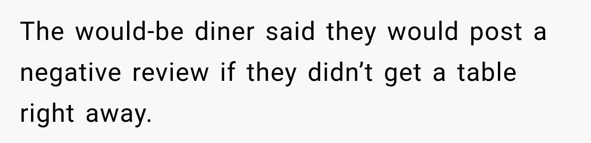 The would-be diner said they would post a negative review if they didn’t get a table right away.