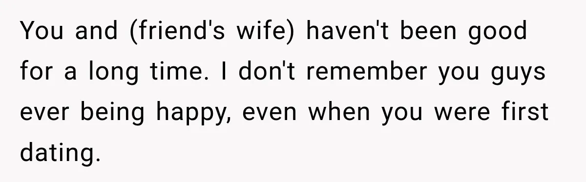 She Overheard Her Husband Talking About Her on the Phone, and It Was the Reminder She Needed You and (friend's wife) haven't been good for a long time. I don't remember you guys ever being happy, even when you were first dating.