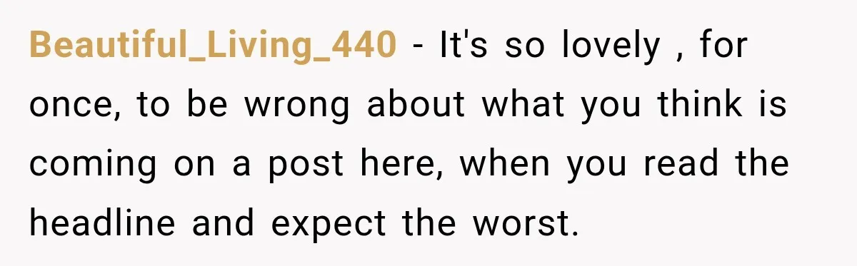 She Overheard Her Husband Talking About Her on the Phone, and It Was the Reminder She Needed Beautiful_Living_440 − It's so lovely , for once, to be wrong about what you think is coming on a post here, when you read the headline and expect the worst.
