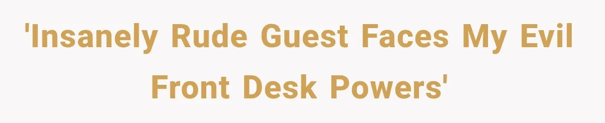 'Insanely rude guest faces my evil front desk powers'