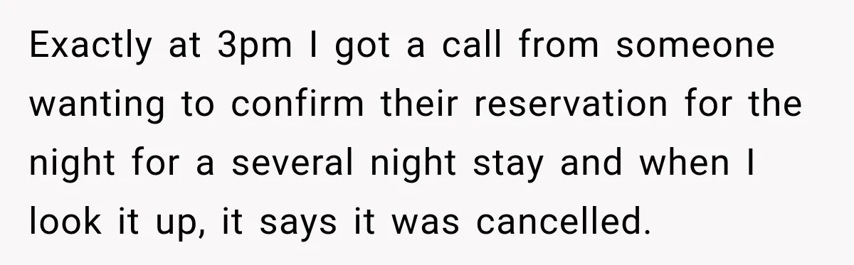 Exactly at 3pm I got a call from someone wanting to confirm their reservation for the night for a several night stay and when I look it up, it says...