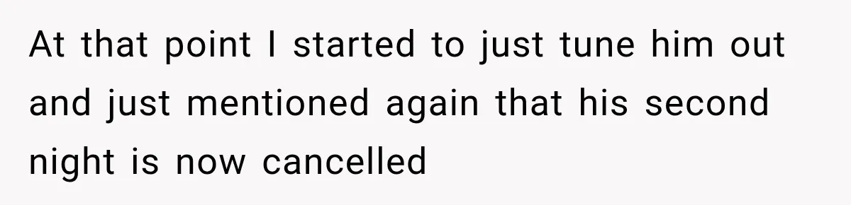 At that point I started to just tune him out and just mentioned again that his second night is now cancelled