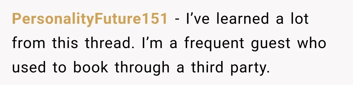 PersonalityFuture151 − I’ve learned a lot from this thread. I’m a frequent guest who used to book through a third party.