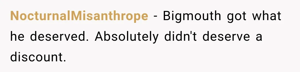 NocturnalMisanthrope − Bigmouth got what he deserved. Absolutely didn't deserve a discount.