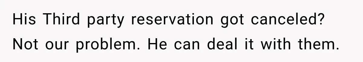 His Third party reservation got canceled? Not our problem. He can deal it with them.