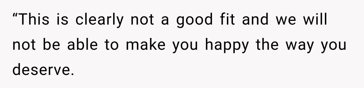 “This is clearly not a good fit and we will not be able to make you happy the way you deserve.