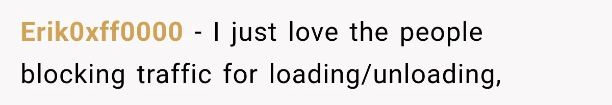 Erik0xff0000 − I just love the people blocking traffic for loading/unloading,