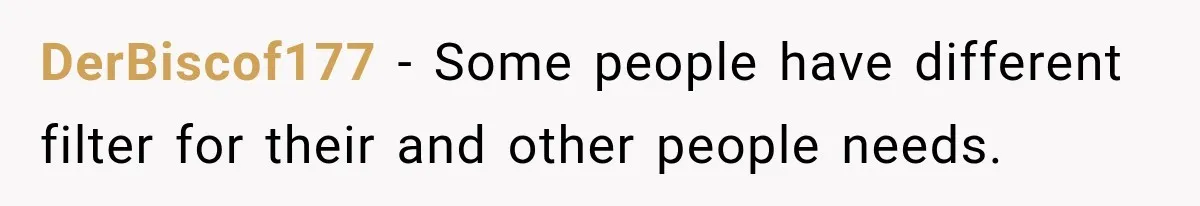 DerBiscof177 − Some people have different filter for their and other people needs.