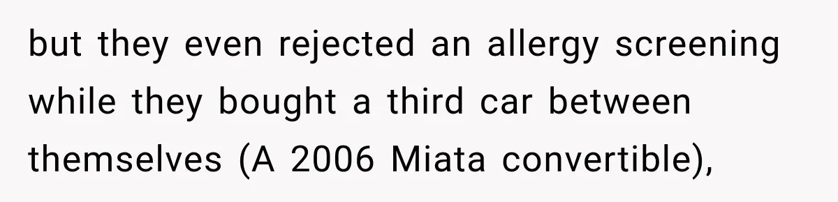 but they even rejected an allergy screening while they bought a third car between themselves (A 2006 Miata convertible),