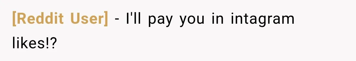 [Reddit User] − I'll pay you in intagram likes!?