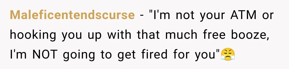 Maleficentendscurse − "I'm not your ATM or hooking you up with that much free booze, I'm NOT going to get fired for you"😤