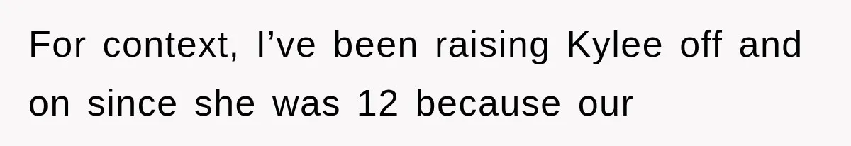 For context, I’ve been raising Kylee off and on since she was 12 because our