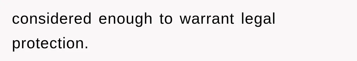 considered enough to warrant legal protection.