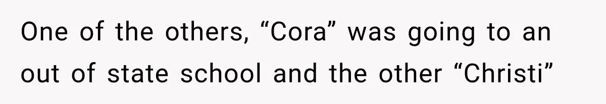 One of the others, “Cora” was going to an out of state school and the other “Christi”