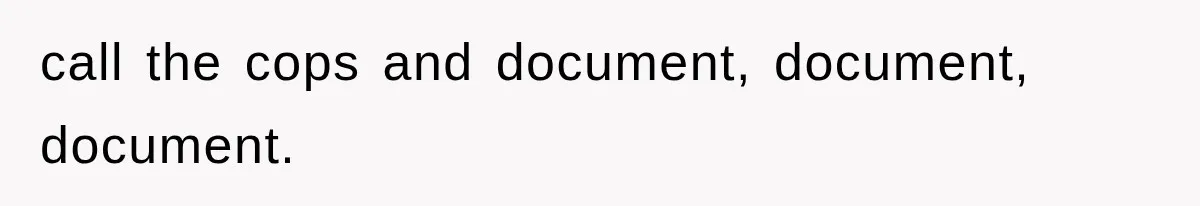 call the cops and document, document, document.