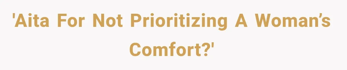 'AITA for not prioritizing a woman’s comfort?'