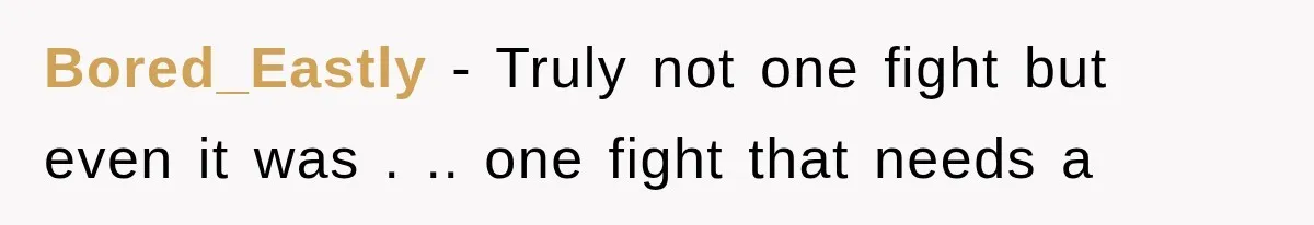 Bored_Eastly − Truly not one fight but even it was . .. one fight that needs a