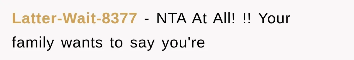 Latter-Wait-8377 − NTA At All! !! Your family wants to say you're