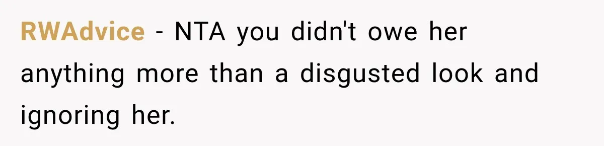 RWAdvice − NTA you didn't owe her anything more than a disgusted look and ignoring her.