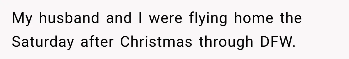 My husband and I were flying home the Saturday after Christmas through DFW.