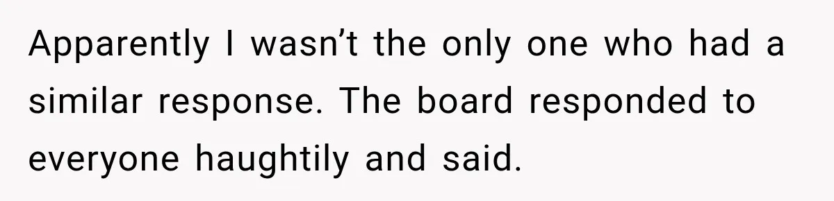 Apparently I wasn’t the only one who had a similar response. The board responded to everyone haughtily and said.