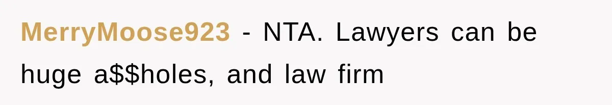 MerryMoose923 − NTA. Lawyers can be huge a$$holes, and law firm