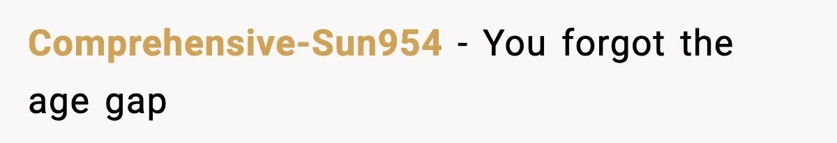 Comprehensive-Sun954 − You forgot the age gap
