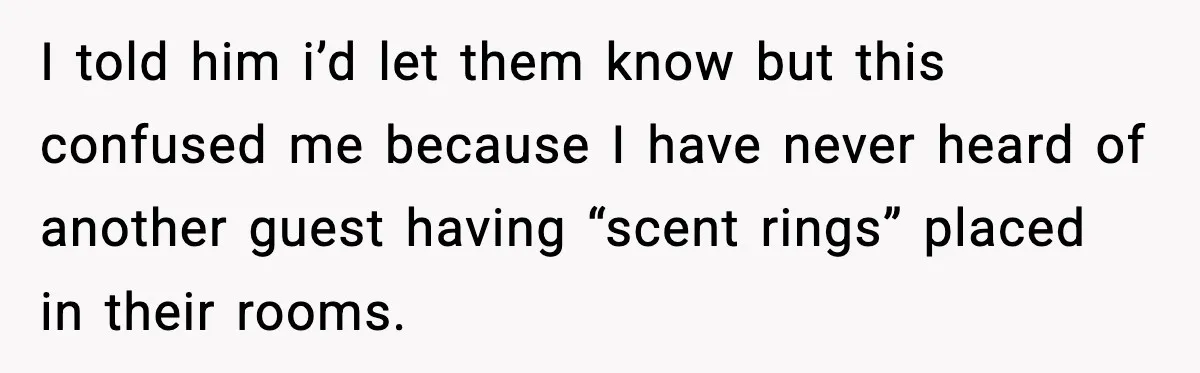 Hotel Worker Discovers Why One Room Is Reserved For The Same Guest Forever I told him i’d let them know but this confused me because I have never heard of another guest having “scent rings” placed in their rooms.