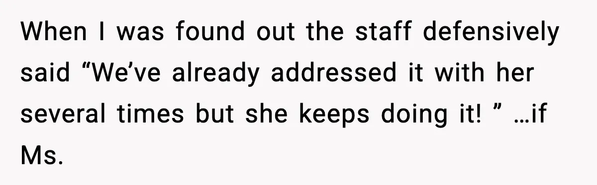 Hotel Worker Discovers Why One Room Is Reserved For The Same Guest Forever When I was found out the staff defensively said “We’ve already addressed it with her several times but she keeps doing it! ” …if Ms.