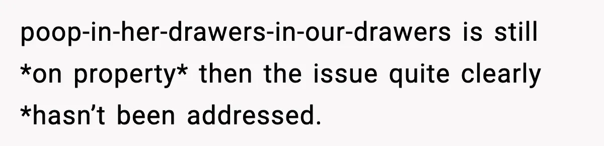 Hotel Worker Discovers Why One Room Is Reserved For The Same Guest Forever poop-in-her-drawers-in-our-drawers is still *on property* then the issue quite clearly *hasn’t been addressed.