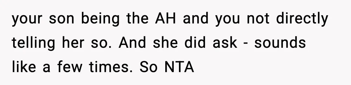 your son being the AH and you not directly telling her so. And she did ask - sounds like a few times. So NTA