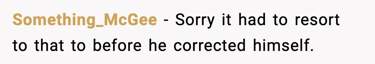 Something_McGee − Sorry it had to resort to that to before he corrected himself.
